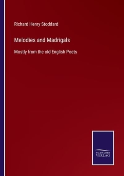 Cover for Richard Henry Stoddard · Melodies and Madrigals (Paperback Book) (2021)