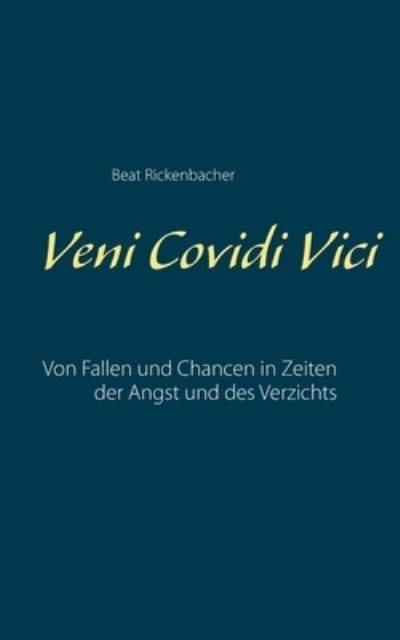 Cover for Beat Rickenbacher · Veni Covidi Vici: Von Fallen und Chancen in Zeiten der Angst und des Verzichts (Paperback Book) (2021)