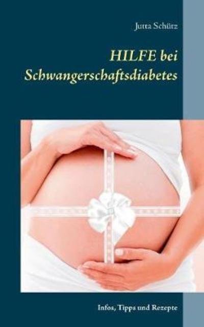 Hilfe bei Schwangerschaftsdiabet - Schütz - Bücher -  - 9783752851007 - 3. Mai 2018