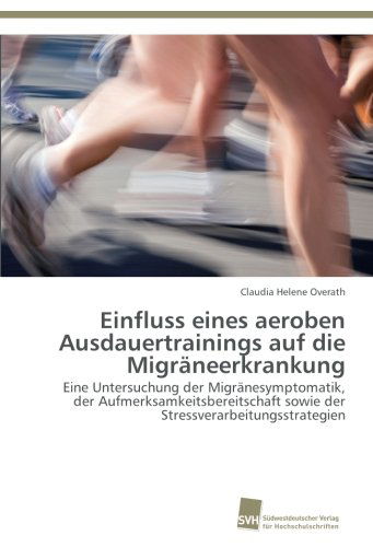 Cover for Claudia Helene Overath · Einfluss Eines Aeroben Ausdauertrainings Auf Die Migräneerkrankung: Eine Untersuchung Der Migränesymptomatik, Der Aufmerksamkeitsbereitschaft Sowie Der Stressverarbeitungsstrategien (Paperback Book) [German edition] (2012)