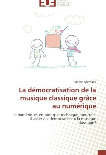 Cover for Marion Meynand · La Démocratisation De La Musique Classique Grâce Au Numérique: Le Numérique, en Tant Que Technique, Pourrait-il Aider À « Démocratiser » La Musique Classique? (Paperback Book) [French edition] (2018)