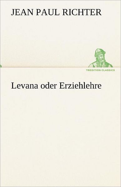 Cover for Jean Paul Richter · Levana Oder Erziehlehre (Tredition Classics) (German Edition) (Paperback Book) [German edition] (2012)