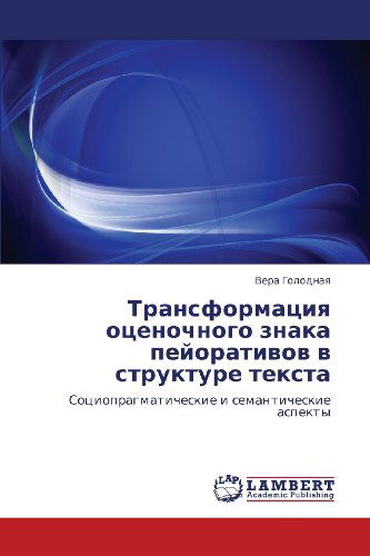 Cover for Vera Golodnaya · Transformatsiya Otsenochnogo Znaka Peyorativov V Strukture Teksta: Sotsiopragmaticheskie I Semanticheskie Aspekty (Paperback Book) [Russian edition] (2011)