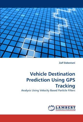 Cover for Zaif Dabestani · Vehicle Destination Prediction Using Gps Tracking: Analysis Using Velocity Based Particle Filters (Paperback Book) (2011)