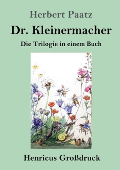 Cover for Herbert Paatz · Dr. Kleinermacher (Grossdruck): Die Trilogie in einem Buch: / Dr. Kleinermacher fuhrt Dieter in die Welt / Erlebnisse zwischen Keller und Dach / Abenteuer in Dr. Kleinermachers Garten (Paperback Book) (2020)