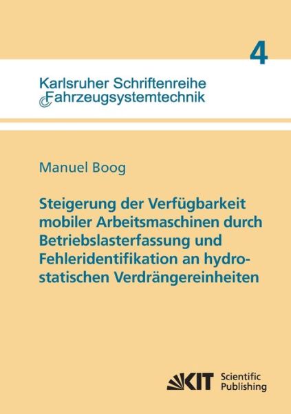 Steigerung der Verfügbarkeit mobiler Arbeitsmaschinen durch Betriebslasterfassung und Fehleridentifikation an hydrostatischen Verdrängereinheiten - Manuel Boog - Książki - Karlsruher Institut für Technologie - 9783866446007 - 18 sierpnia 2014