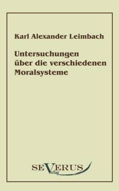 Cover for Karl Alexander Leimbach · Untersuchungen Über Die Verschiedenen Moralsysteme (Paperback Book) [German edition] (2010)