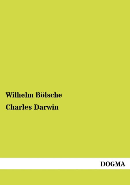 Charles Darwin - Wilhelm B Lsche - Books - Dogma - 9783955070007 - July 22, 2012