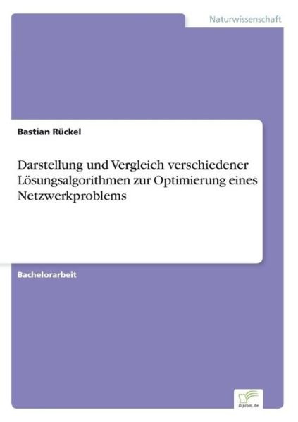 Cover for Bastian Rückel · Darstellung Und Vergleich Verschiedener Lösungsalgorithmen Zur Optimierung Eines Netzwerkproblems (Taschenbuch) [German edition] (2014)