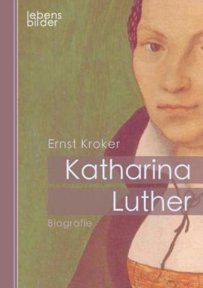 Cover for Kroker · Katharina Luther: Katharina von (Bok) (2017)