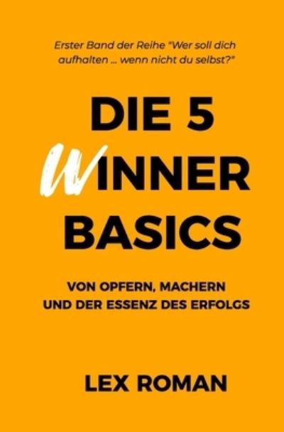 Cover for Lex Roman · Die 5 WInner Basics: Von Opfern, Machern und der Essenz des Erfolgs (Taschenbuch) (2019)