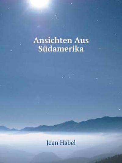 Cover for Jean Habel · Ansichten Aus Südamerika (Paperback Book) [German edition] (2014)