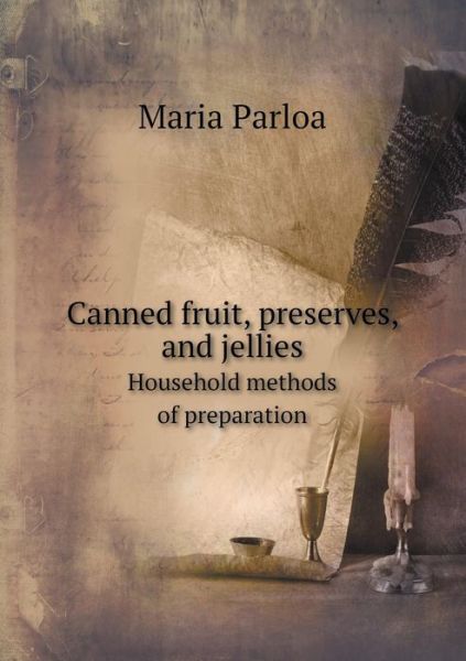 Cover for Maria Parloa · Canned Fruit, Preserves, and Jellies Household Methods of Preparation (Paperback Book) (2015)