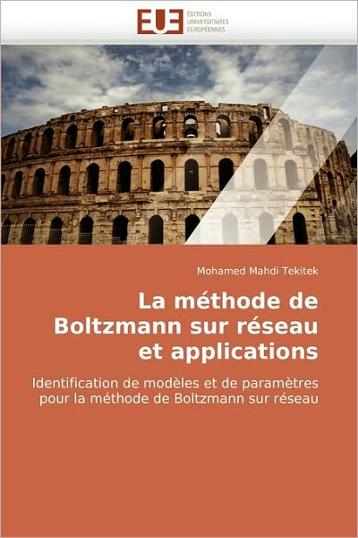 Cover for Mohamed Mahdi Tekitek · La Méthode De Boltzmann Sur Réseau et Applications: Identification De Modèles et De Paramètres Pour La Méthode De Boltzmann Sur Réseau (Paperback Book) [French edition] (2018)