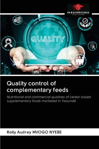 Quality control of complementary feeds - Rolly Audrey Mvogo Nyebe - Books - Our Knowledge Publishing - 9786203020007 - December 19, 2020