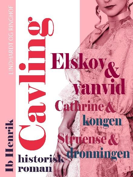 Cover for Ib Henrik Cavling · Elskov og vanvid: Cathrine og kongen. Struensee og dronningen (Sewn Spine Book) [1st edition] (2017)