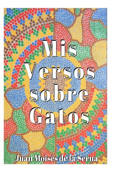 Cover for Juan Moises de la Serna · Mis Versos Sobre Gatos (Paperback Book) (2019)