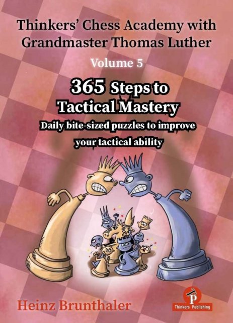 Thinkers' Chess Academy with Grandmaster Thomas Luther - Volume 5: 365 Steps to Tactical Mastery - Heinz Brunthaler - Books - Thinkers Publishing - 9789083429007 - July 25, 2024