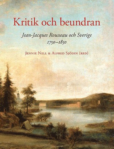 Cover for Jean-Jacques Rousseau · Kritik och beundran : Jean-Jacques Rousseau och Sverige 1750-1850 (Bound Book) (2017)