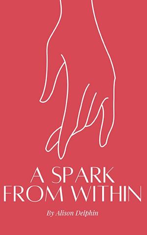 A spark from within - Alison Delphin - Kirjat - Libresco Feeds Private Limited - 9789357618007 - perjantai 6. lokakuuta 2023