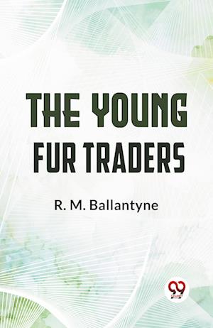 Cover for R. M. Ballantyne · The Young Fur Traders (Paperback Book) (2023)