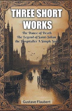 Three short worksThe Dance of Death The Legend of Saint-Julian the Hospitaller A Simple Soul (Edition2024) - Gustave Flaubert - Books - Double 9 Books LLP - 9789367141007 - August 27, 2024
