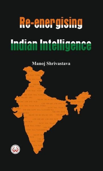 Re-Energising Indian Intelligence - Manoj Shrivastava - Kirjat - VIJ Books (India) Pty Ltd - 9789382652007 - tiistai 31. joulukuuta 2013