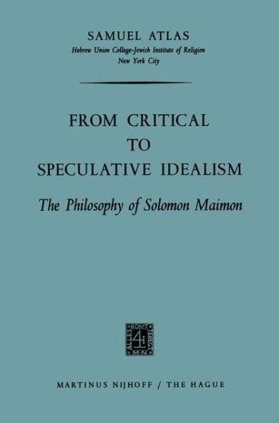 Samuel Atlas · From Critical to Speculative Idealism: The Philosophy of Solomon Maimon (Paperback Book) [Softcover reprint of the original 1st ed. 1964 edition] (1964)