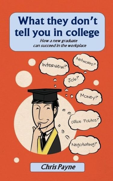 Cover for Chris Payne · What They Don't Tell You in College: How a New Graduate Can Succeed in the Workplace (Paperback Book) (2015)