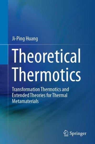 Cover for Ji-Ping Huang · Theoretical Thermotics: Transformation Thermotics and Extended Theories for Thermal Metamaterials (Hardcover Book) [1st ed. 2020 edition] (2020)