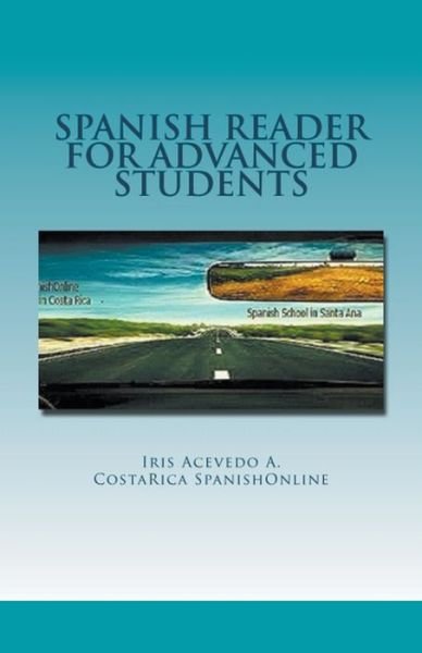 Cover for Iris Acevedo A · Spanish Reader for Advanced Students - Spanish Reader for Beginners, Intermediate &amp; Advanced Students (Paperback Bog) (2018)