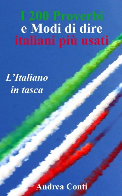 Andrea Conti · L'Italiano in tasca: I 200 Proverbi e Modi di dire italiani pi? usati (Paperback Book) (2024)