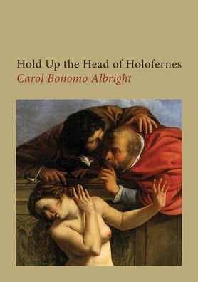 Cover for Carol Bonomo Albright · Hold Up the Head of Holofernes (Paperback Book) (2022)