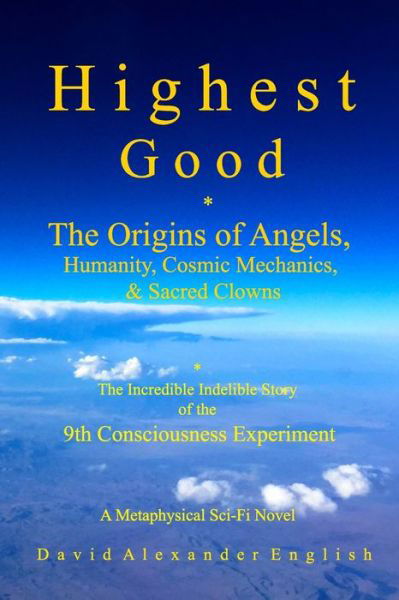 Cover for David Alexander English · Highest Good: The Origins of Angels, Humanity, Cosmic Mechanics, &amp; Sacred Clowns...The Incredible Indelible Story of the 9th Consciousness Experiment; A Metaphysical Sci-fi Novel (Paperback Book) (2022)