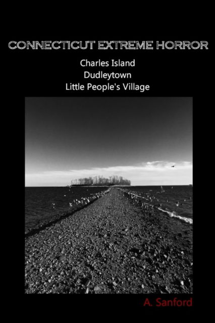 Cover for A Sanford · Connecticut EXTREME HORROR Charles Island Dudleytown Little People's Village (Paperback Book) (2022)