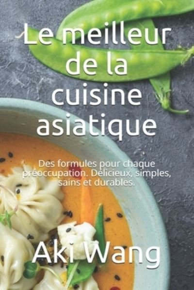 Cover for Aki Wang · Le meilleur de la cuisine asiatique: Des formules pour chaque preoccupation. Delicieux, simples, sains et durables. (Pocketbok) (2021)