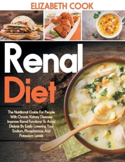 Renal Diet: The Nutritional Guide For People With Chronic Kidney Disease: Improve Renal Functions To Avoid Dialysis By Easily Lowering Your Sodium, Phosphorous, And Potassium Levels - Elizabeth Cook - Books - Independently Published - 9798575032007 - December 1, 2020