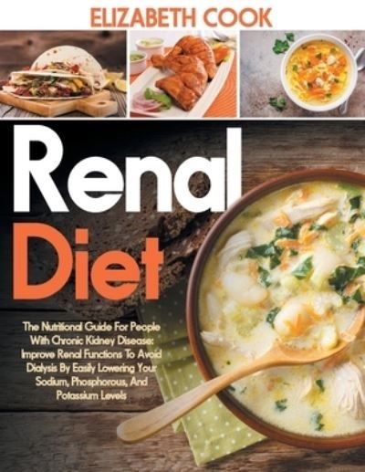 Renal Diet: The Nutritional Guide For People With Chronic Kidney Disease: Improve Renal Functions To Avoid Dialysis By Easily Lowering Your Sodium, Phosphorous, And Potassium Levels - Elizabeth Cook - Kirjat - Independently Published - 9798575032007 - tiistai 1. joulukuuta 2020