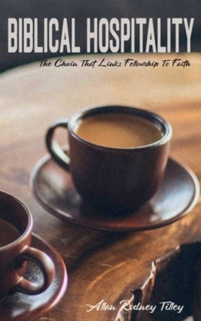 Allan Rodney Tilley · Biblical Hospitality: The Chain that Links Fellowship to Faith (Paperback Bog) (2021)