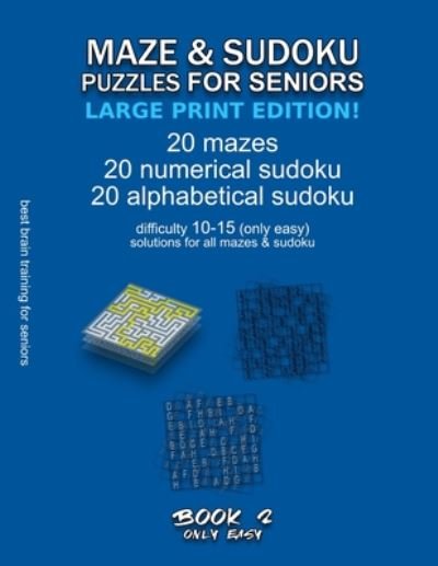 Cover for Maze Selection · Maze &amp; Sudoku Puzzles for Seniors (Large Print Edition!): BOOK 2, 20 mazes / sudoku / alphabetical sudoku (60 total), difficulty 10-15, only easy riddles, solutions for all puzzles, activity book for seniors adults, simple brain training - Only Easy Maze  (Paperback Book) [Large type / large print edition] (2020)