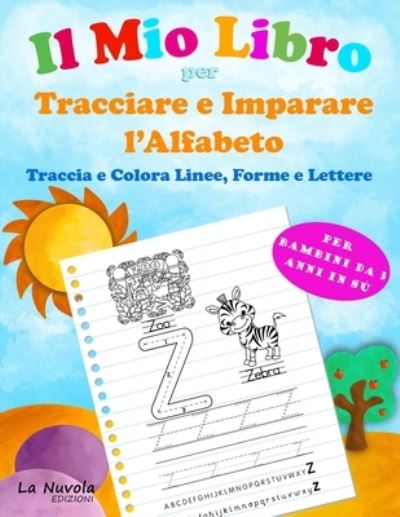 Cover for La Nuvola Edizioni · Il mio Libro per Tracciare e Imparare l'Alfabeto: Traccia e Colora Linee, Forme e Lettere: Per bambini da 3 anni in su. Libro di attivita di scrittura con Illustrazioni da Colorare (Paperback Bog) (2020)