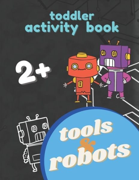 Robots and Tools Activity Toddler Book 2+ - Tired-Creative Mom - Livros - Independently Published - 9798697307007 - 13 de outubro de 2020