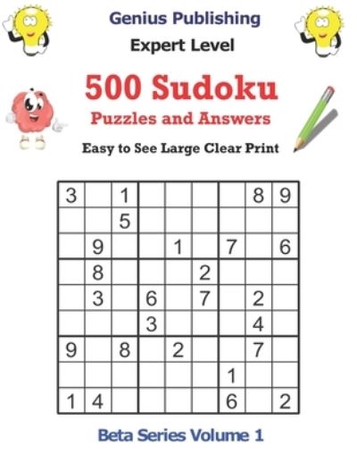 Cover for Genius Publishing · 500 Sudoku Expert Level Puzzles and Answers Beta Series Volume 1: Easy to See Large Clear Print - Beta Expert Sudoku Puzzles (Paperback Book) (2021)