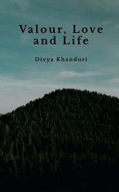 Cover for Divya Khanduri · Valour, Love and Life: Poems journeying places, time, battles, love and laughter (Paperback Book) (2022)