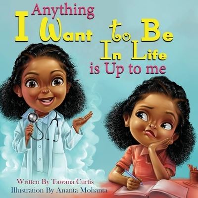 Cover for Tawana Sheree Curtis · Anything I Want to be in Life is up to Me (Taschenbuch) (2022)