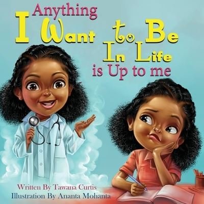 Cover for Tawana Sheree Curtis · Anything I Want to be in Life is up to Me (Paperback Book) (2022)