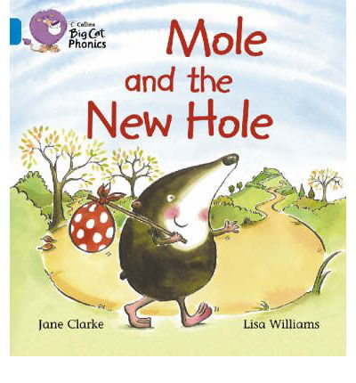 Mole and the New Hole: Band 04/Blue - Collins Big Cat Phonics - Jane Clarke - Böcker - HarperCollins Publishers - 9780007236008 - 1 september 2006