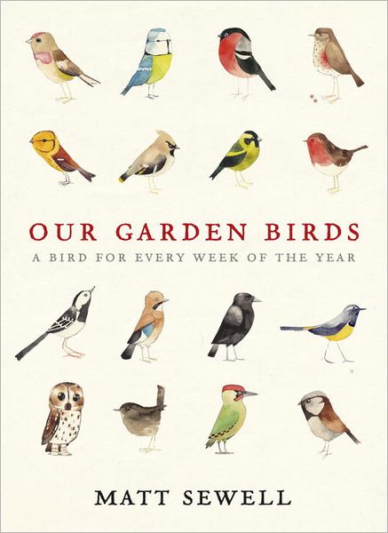 Cover for Matt Sewell · Our Garden Birds: a stunning illustrated guide to the birdlife of the British Isles (Gebundenes Buch) (2012)