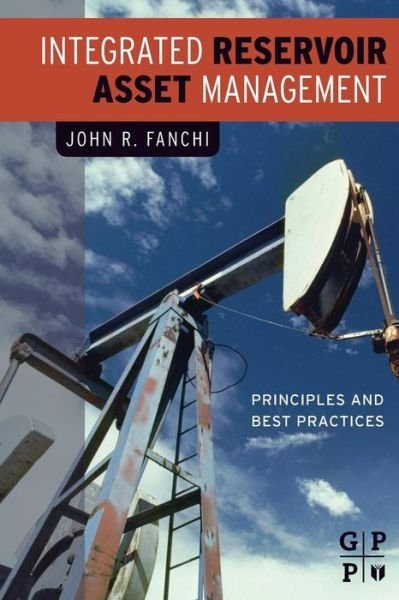 Cover for Fanchi, John (Golden, Colorado, USA) · Integrated Reservoir Asset Management: Principles and Best Practices (Taschenbuch) (2016)