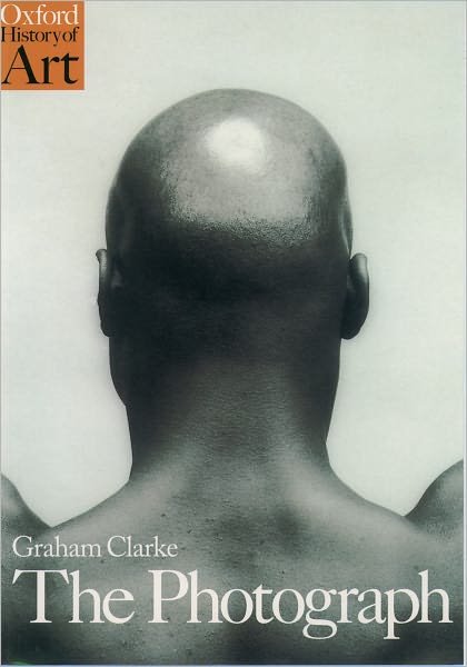 Clarke, Graham (Reader in Literary and Image Studies, Reader in Literary and Image Studies, University of Kent, Canterbury) · The Photograph - Oxford History of Art (Paperback Book) (1997)